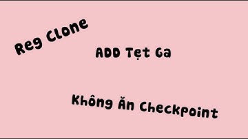 Hướng Dẫn Reg Clone ADD Tẹt Ga Không Ăn Checkpoint - Hoàng Văn Lĩnh