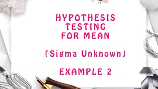 Hypothesis Testing for mean (sigma unknown) - 7.2 Example 2