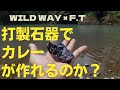 打製石器でカレーは作れるのか WILD WAY F T 打製石器でカレーは作れるのか WILD WAY F T