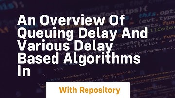an overview of queuing delay and various delay based algorithms in