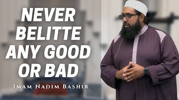Never Belittle Any Good or Bad | Imam Nadim Bashir | Khatira