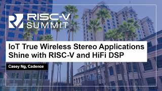 IoT True Wireless Stereo Applications Shine with RISC-V and HiFi DSP - Casey Ng, Cadence screenshot 1