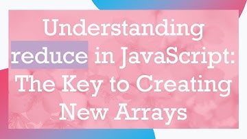 Understanding reduce in JavaScript: The Key to Creating New Arrays