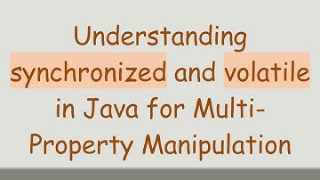 Understanding synchronized and volatile in Java for Multi-Property Manipulation