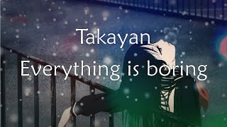 Takayan - Everything Is Boring ( Lyrics )