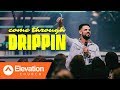 Come Through Drippin | Pastor Steven Furtick