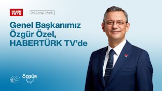 CHP GENEL BAŞKANI ÖZGÜR ÖZEL  HABERTÜRK TV YAYINI 08/05/2024