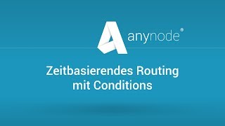 anynode 16 - Zeitbasierendes Routing mit Conditions