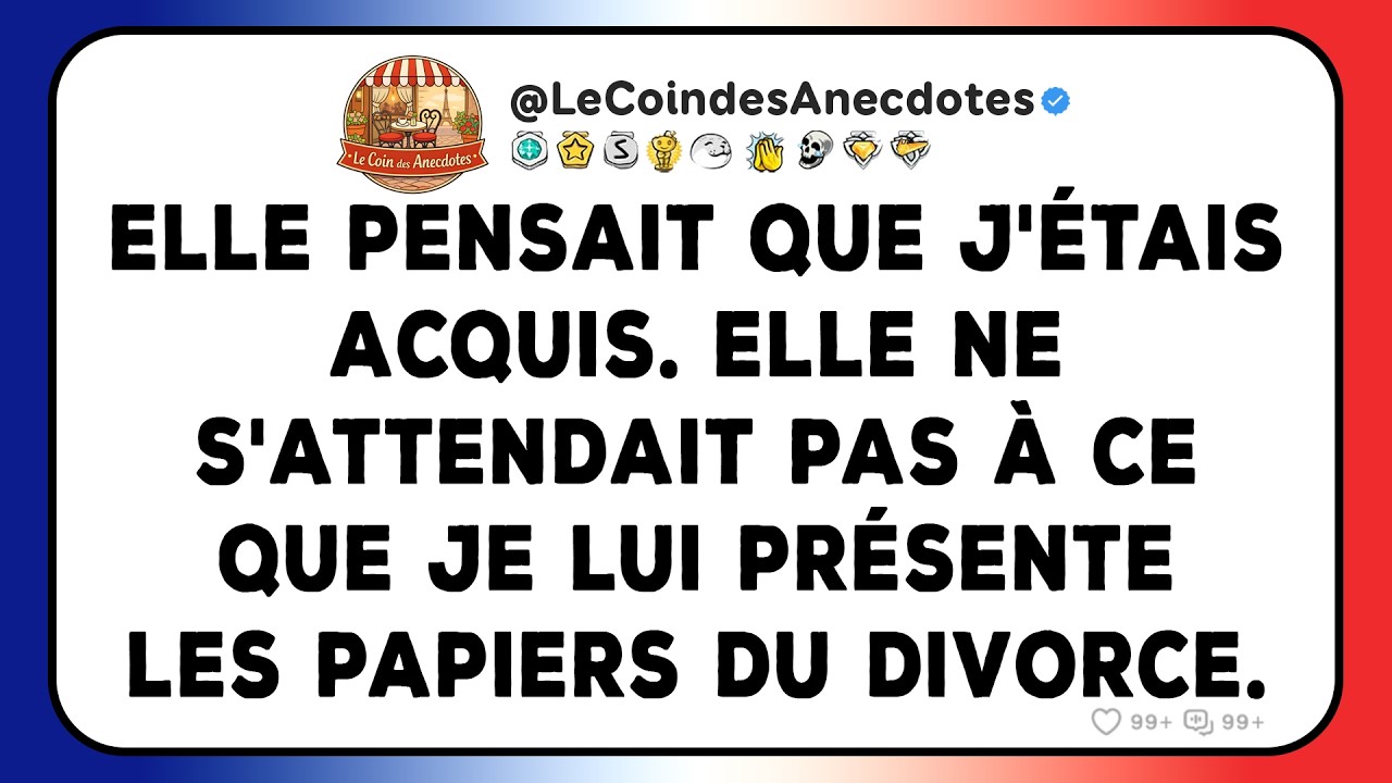 Elle pensait que j'étais acquis. Elle ne s'attendait pas à ce que je lui présente les papiers du...