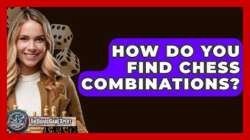 How Do You Find Chess Combinations? - The Board Game Xpert