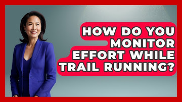 How Do You Monitor Effort While Trail Running? - Running Beyond Limits