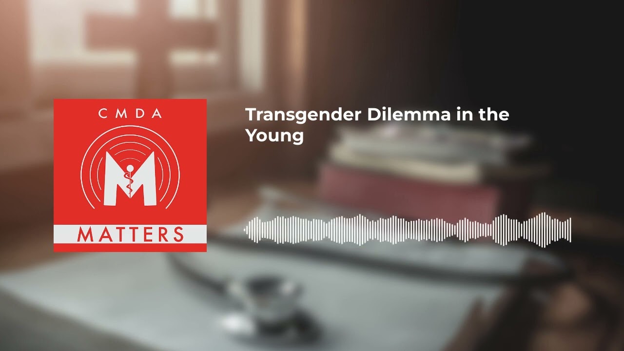 CMDA Matters - Transgender Dilemma in the Young