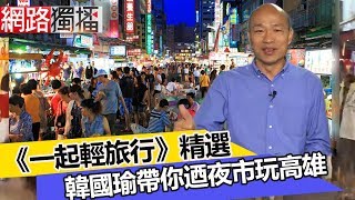 《一起輕旅行 精選》韓國瑜帶你迺夜市獨家景點 嘗遍舌尖上的高雄金牌美食