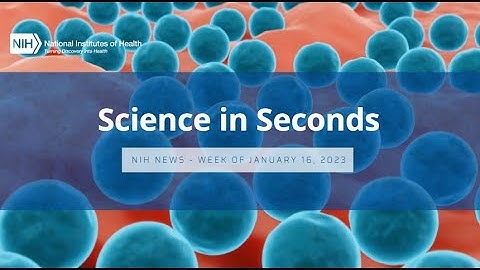NIH Science in Seconds – Week of January 16, 2023