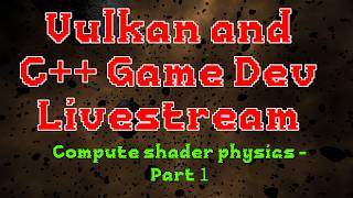 C++ and Vulkan Game Dev - Compute Shader Physics - Part 1