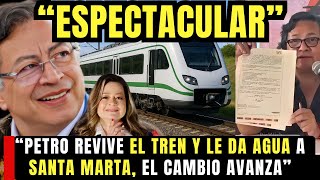 “PETRO REVIVE EL TREN Y LE DA AGUA A SANTA MARTA, EL CAMBIO AVANZA”