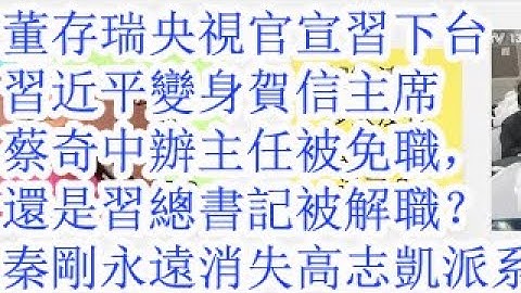 董存瑞演员在央视官宣习下台。习近平变身贺信主席。到底是蔡奇中办主任被免职，还是习近平总书记被免职？天津副市长王旭背景。说秦刚永远消失的高志凯派系揭秘。