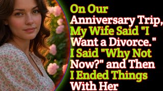 On Our Aniversary Trip My Wife Said  I Want a Divorce I Said Why Not Now  and Then I Ended  With Her