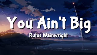 Rufus Wainwright - You Ain't Big (Lyrics)