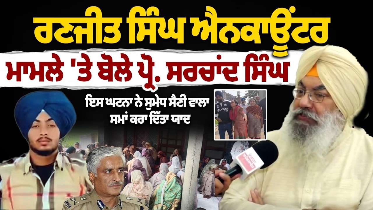 Ranjit Encounter ਮਾਮਲੇ 'ਤੇ ਬੋਲੇ Prof Sarchand Singh, ਇਸ ਘਟਨਾ ਨੇ Sumedh Saini ਵਾਲਾ ਸਮਾਂ ਕਰਾ ਦਿੱਤਾ ਯਾਦ