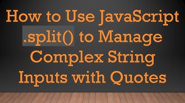 How to Use JavaScript .split() to Manage Complex String Inputs with Quotes