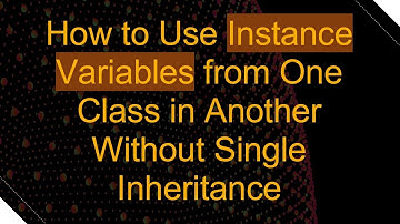 How to Use Instance Variables from One Class in Another Without Single Inheritance