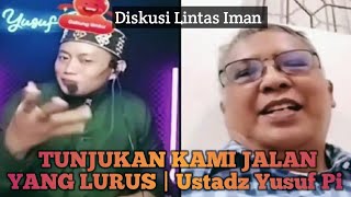 TUNJUKAN KAMI JALAN YANG LURUS | Diskusi Lintas Iman | Ustadz Yusuf Pi 