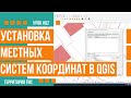 ГИС QGIS 3. Установка параметров местной системы координат.