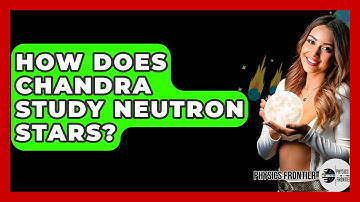 How Does Chandra Study Neutron Stars? - Physics Frontier