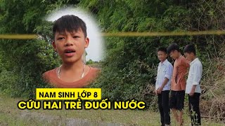 Nam sinh lớp 8 cứu hai trẻ đuối nước  ‘Cũng sợ, nhưng vui vì cứu được người’