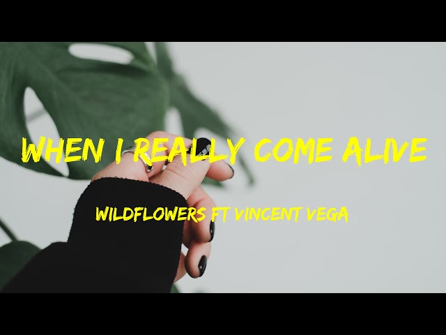 When I Really Come Alive - Wildflowers Ft Vincent Vega Lyrics Video class=