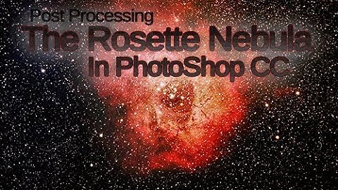 Astrophotography Post Processing, The Rosette Nebula In Photoshop CC 2018