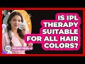 Is IPL Therapy Suitable For All Hair Colors? - Plastic Surgery Transformations