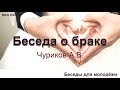 Беседа о браке. Чуриков А.В. Беседа для молодёжи.