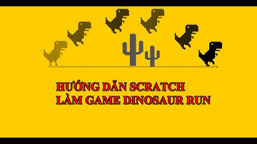 Hướng dẫn scratch - Làm game dinosaur khủng long chạy