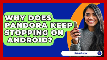 Why Does Pandora Keep Stopping On   Android? - Be App Savvy