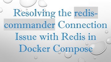 Resolving the redis-commander Connection Issue with Redis in Docker Compose