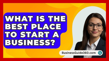 What Is The Best Place To Start A Business? - BusinessGuide360.com