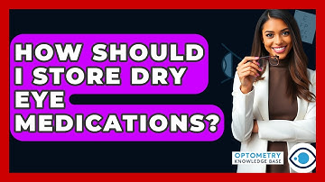 How Should I Store Dry Eye Medications? - Optometry Knowledge Base