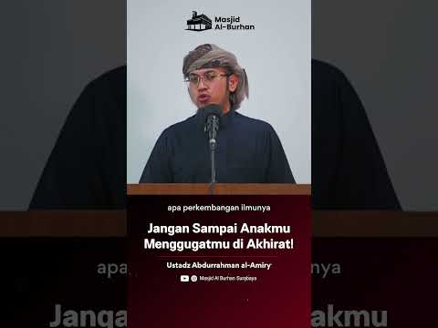 Jangan Sampai Anakmu Menggugatmu di Akhirat - Ustadz Abdurrahman al-Amiry