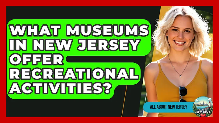 What Museums in New Jersey Offer Recreational Activities? - All About New Jersey