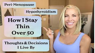 How I Stay Thin over 50 ~ PeriMenopause ~ Hypothyroidism ~ Decisions & Thoughts I Live By