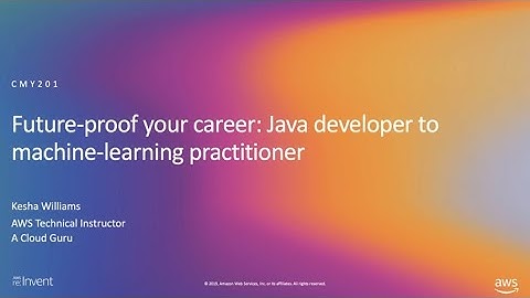 AWS re:Invent 2019: Future-proof your career: Java dev to machine-learning practitioner (CMY201)