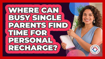 Where Can Busy Single Parents Find Time For Personal Recharge? - Single Parent Support Hub
