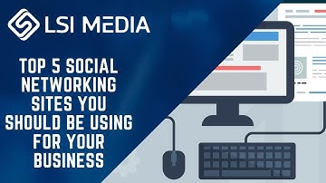 Top 5 Social Networking Sites You Should Be Using for Your Business