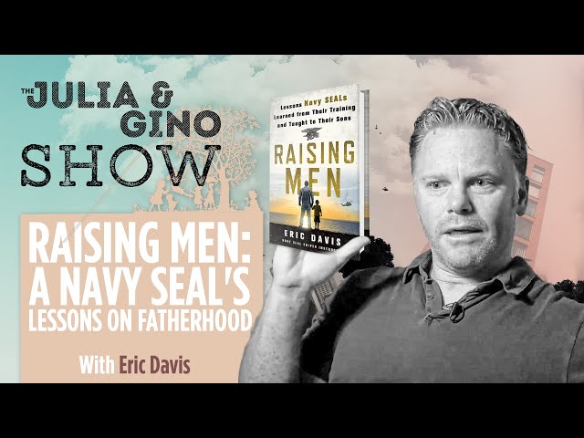 Raising Men: A Navy SEAL's Lessons on Fatherhood | The Julia and Gino Podcast ft. Eric Davis