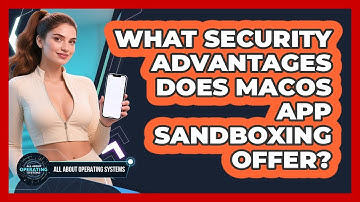 What Security Advantages Does macOS App Sandboxing Offer? - All About Operating Systems