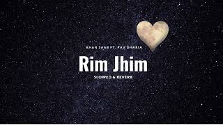 Rim jhim | Slowed & Reverb |  Khan Saab ft. Pav Dharia