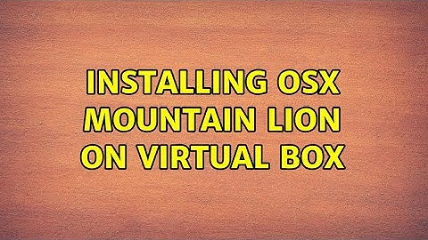 Installing OSX mountain lion on virtual box