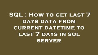 Famous SQL : How to get last 7 days data from current datetime to last 7 days in sql server Profile